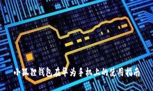 小狐狸钱包在华为手机上的使用指南