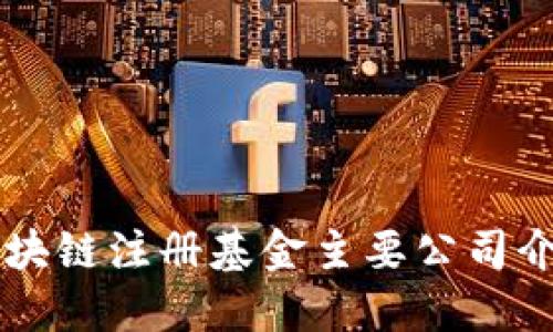 区块链注册基金主要公司介绍
