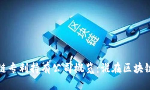 2023年区块链专利持有公司概览：谁在区块链技术的前沿？