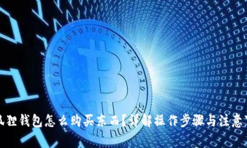 小狐狸钱包怎么购买东西？详解操作步骤与注意事项