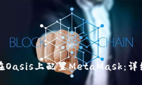 如何在Oasis上配置MetaMask：详细指南