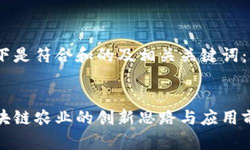 以下是符合和的及相关关键词：

 
区块链农业的创新思路与应用前景