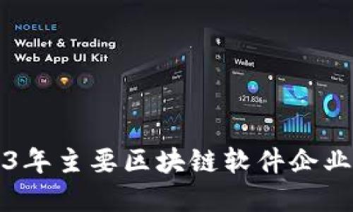 2023年主要区块链软件企业盘点