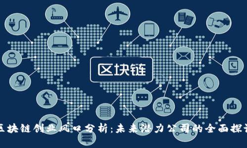 区块链创业风口分析：未来潜力公司的全面探讨