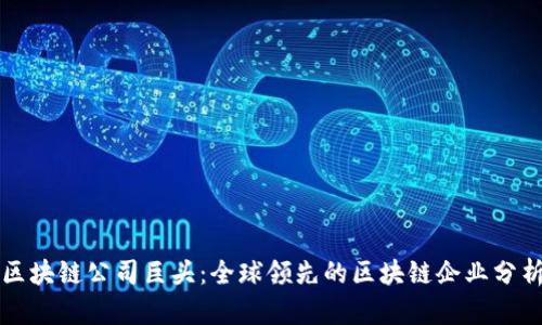 区块链公司巨头：全球领先的区块链企业分析