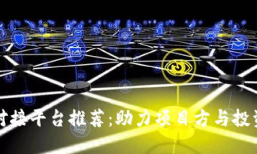 区块链项目对接平台推荐：助力项目方与投资者高效对接