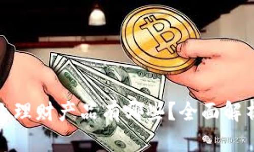 : 区块链企业理财产品有哪些？全面解析及行业前景