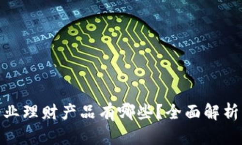 : 区块链企业理财产品有哪些？全面解析及行业前景