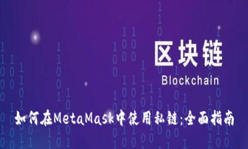 如何在MetaMask中使用私链：全面指南