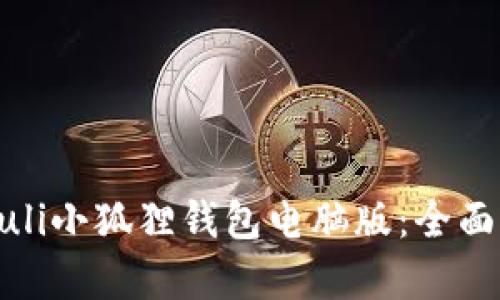 xiaofuli/xiaofuli小狐狸钱包电脑版：全面解析与使用指南
