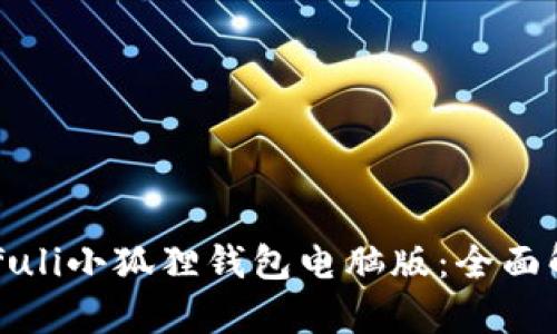 xiaofuli/xiaofuli小狐狸钱包电脑版：全面解析与使用指南