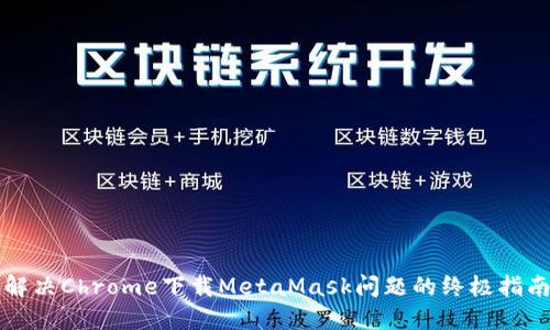 解决Chrome下载MetaMask问题的终极指南