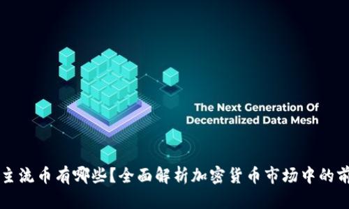 区块链主流币有哪些？全面解析加密货币市场中的前沿资产