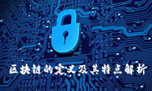 区块链的定义及其特点解析