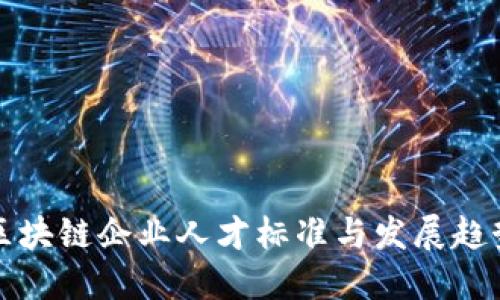 区块链企业人才标准与发展趋势
