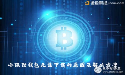 小狐狸钱包无法下载的原因及解决方案