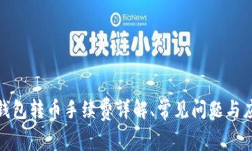 小狐狸钱包转币手续费详解、常见问题与应对策略