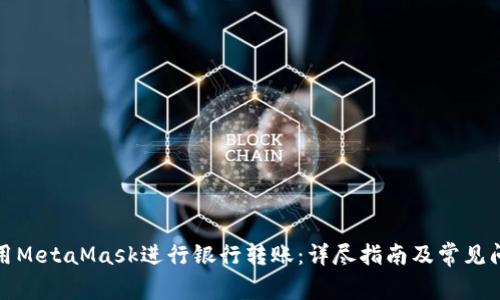 如何使用MetaMask进行银行转账：详尽指南及常见问题解答