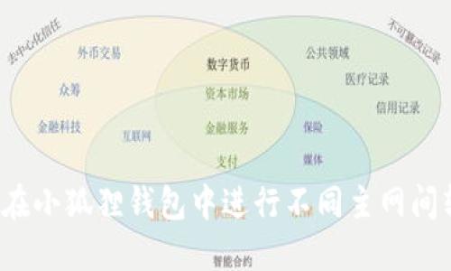 如何在小狐狸钱包中进行不同主网间转账？