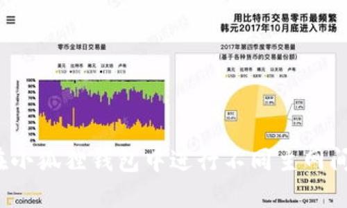 如何在小狐狸钱包中进行不同主网间转账？
