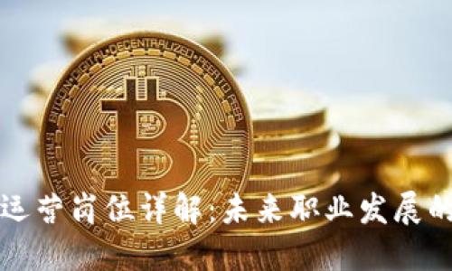 区块链运营岗位详解：未来职业发展的新蓝海