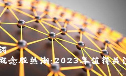 与关键词
区块链概念股热潮：2023年值得关注的股票