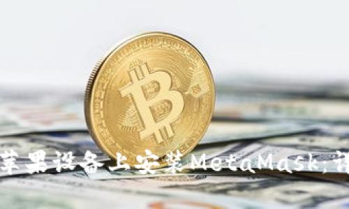 如何在苹果设备上安装MetaMask：详细指南