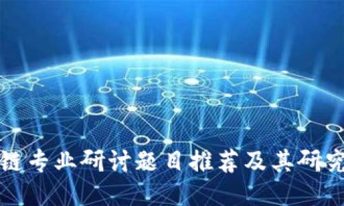 区块链专业研讨题目推荐及其研究价值