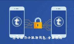 怎么操作小狐狸钱包：全面指南