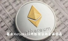 解决MetaMask网络错误的全面指南