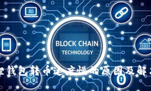 小狐狸钱包转币速度慢的原因及解决方案