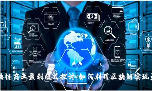 区块链商业盈利模式探讨：如何利用区块链实现盈利