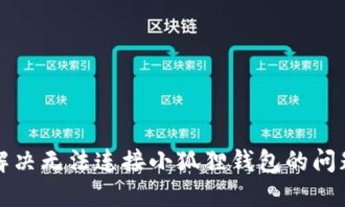 如何解决无法连接小狐狸钱包的问题指南