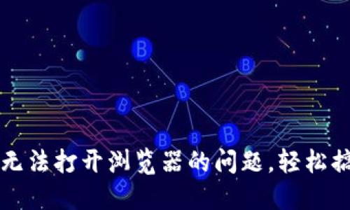 解决小狐狸钱包无法打开浏览器的问题，轻松搞定你的数字资产