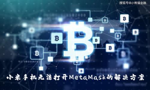小米手机无法打开MetaMask的解决方案